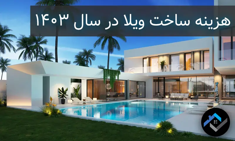 هزینه ساخت ویلا در سال 1403