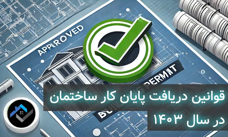 قوانین دریافت پایان کار ساختمان در سال 1403